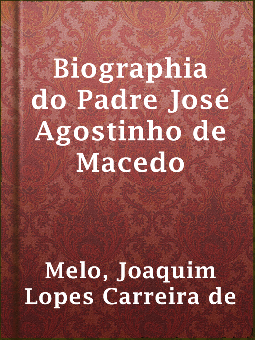 Title details for Biographia do Padre José Agostinho de Macedo by Joaquim Lopes Carreira de Melo - Available